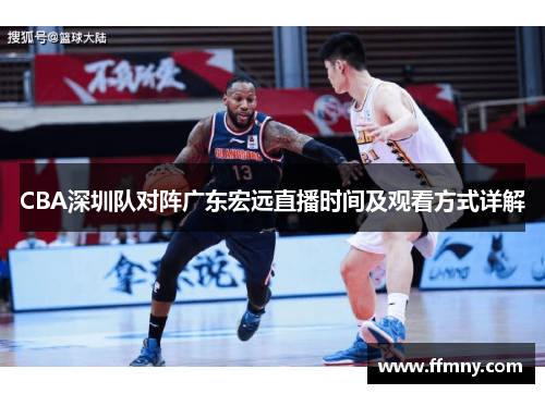 CBA深圳队对阵广东宏远直播时间及观看方式详解