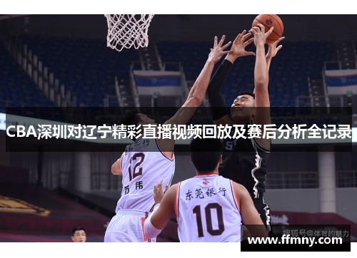 CBA深圳对辽宁精彩直播视频回放及赛后分析全记录